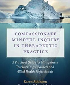 Compassionate Mindful Inquiry in Therapeutic Practice: A Practical Guide for Mindfulness Teachers, Yoga Teachers and Allied Health Professionals (Original PDF from Publisher)