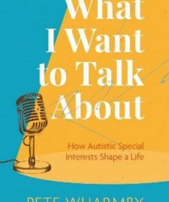 What I Want to Talk About: How Autistic Special Interests Shape a Life (Original PDF from Publisher)