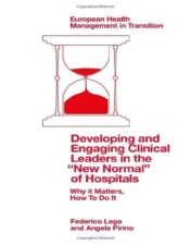 Developing and Engaging Clinical Leaders in the “New Normal” of Hospitals: Why It Matters, How to Do It (European Health Management in Transition) 2022 Original PDF