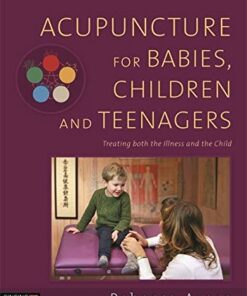 Acupuncture for Babies, Children and Teenagers: Treating both the Illness and the Child (Original PDF from Publisher)