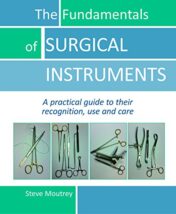 The Fundamentals of SURGICAL INSTRUMENTS: A practical guide to their recognition, use and care (Original PDF)