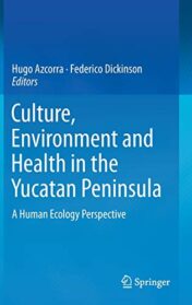 Culture, Environment and Health in the Yucatan Peninsula: A Human Ecology Perspective (Original PDF)