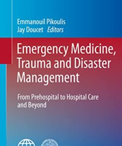 Emergency Medicine, Trauma and Disaster Management: From Prehospital to Hospital Care and Beyond (Hot Topics in Acute Care Surgery and Trauma) (Original PDF from Publisher)