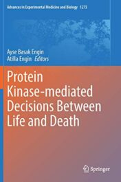Protein Kinase-mediated Decisions Between Life and Death (Advances in Experimental Medicine and Biology, 1275) (Original PDF)