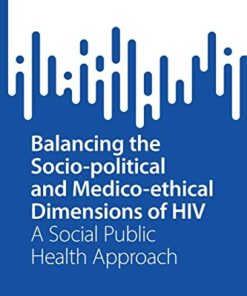 Balancing the Socio-political and Medico-ethical Dimensions of HIV: A Social Public Health Approach (SpringerBriefs in Public Health) (Original PDF from Publisher)