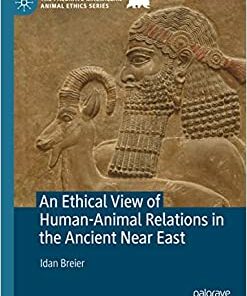 An Ethical View of Human-Animal Relations in the Ancient Near East (The Palgrave Macmillan Animal Ethics Series) (Original PDF from Publisher)
