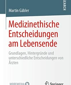 Medizinethische Entscheidungen am Lebensende: Grundlagen, Hintergründe und unterschiedliche Entscheidungen von Ärzten (German Edition) (Original PDF from Publisher)