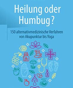 Heilung oder Humbug?: 150 alternativmedizinische Verfahren von Akupunktur bis Yoga (German Edition) (Original PDF from Publisher)