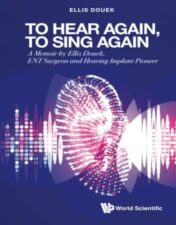 To Hear Again, To Sing Again: A Memoir By Ellis Douek, Ent Surgeon And Hearing Implant Pioneer 2022 Original PDF