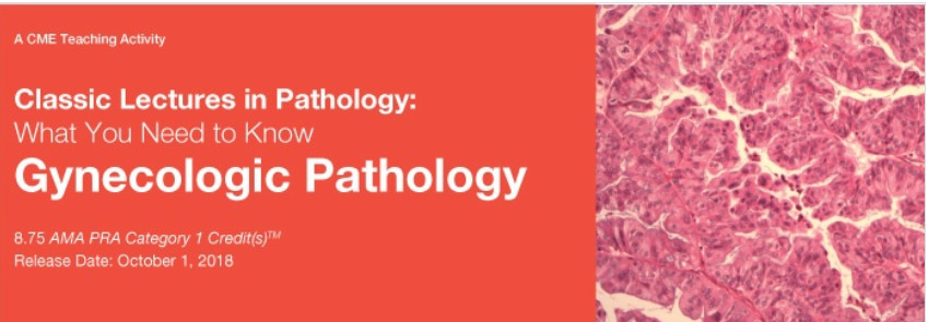 Classic Lectures in Pathology: What You Need to Know: Gynecologic Pathology - A Video CME Teaching Activity