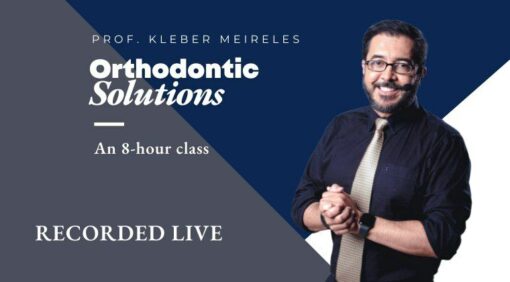 Orthodontic Solutions, An 8 Hour Class with Prof. Kleber Meireles 2021