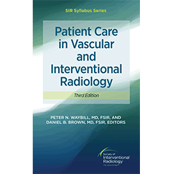 Patient Care in Vascular and Interventional Radiology Syllabus (Third ed.)