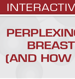 Perplexing Problems in Breast Pathology (and How to Solve them)