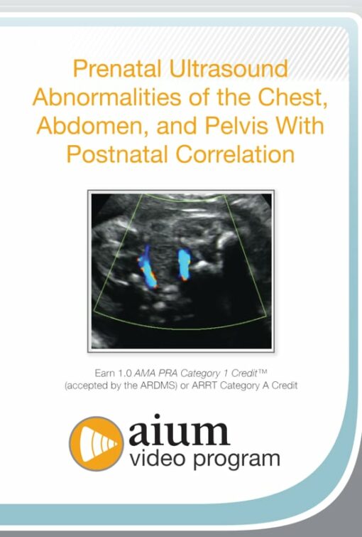 AIUM Prenatal Ultrasound Abnormalities of the Chest, Abdomen, and Pelvis With Postnatal Correlation (CME VIDEOS)