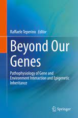 Beyond Our Genes: Pathophysiology of Gene and Environment Interaction and Epigenetic Inheritance Original PDF