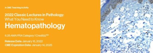 Classic Lectures in Pathology: What You Need to Know: Hematopathology 2022 CME VIDEOS