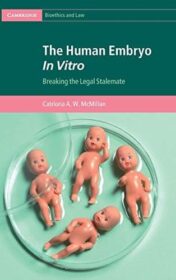 The Human Embryo In Vitro: Breaking the Legal Stalemate (Cambridge Bioethics and Law) Original PDF 2021