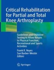 Critical Rehabilitation for Partial and Total Knee Arthroplasty: Guidelines and Objective Testing to Allow Return to Physical Function, Recreational and Sports Activities 2022 Original PDF